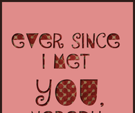 Ever since I met you 