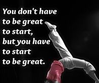 You have to start to be great
