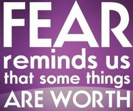 Fear reminds us that somethings are worth overcoming
