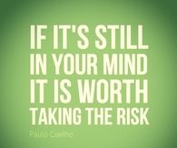 If its still in your mind, It is worth taking the risk