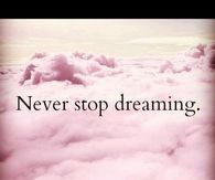 Never stop dreaming