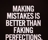 Making mistakes is better than faking perfections