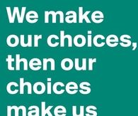 We make our choices then our choices make us