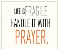 Life is fragile, handle it with prayer