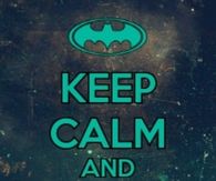 Keep calm and call batman