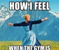 How i feel when the gym is empty