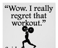 I really regret that workout