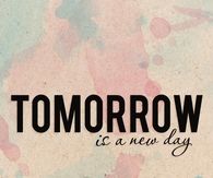 Tomorrow is a new day