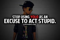 Stop Using Yolo As An Excuse To Act Stupid