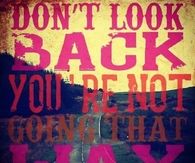 Dont look back, youre not going that way