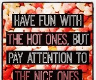 Pay attention to the nice ones