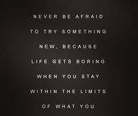 Never be afraid to try something new