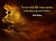 Never wish that your life was easier...