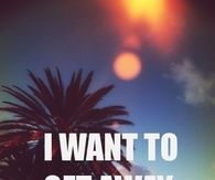 I want to get away