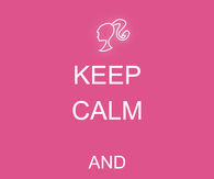 Keep calm and look like barbie