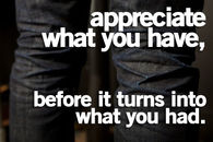 Appreciate what you have