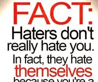 Haters dont really hate you they hate themselves