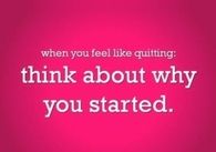 Think about why you started