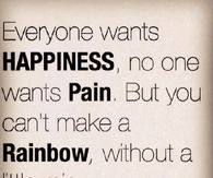 You cant make a rainbow without a little rain