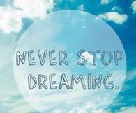 Never stop dreaming