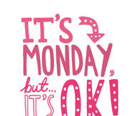 Its monday but its ok