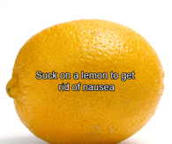 Suck on a lemon to get rid of nausea