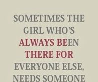 the girl whose been there for everyone else