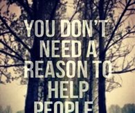 You dont need a reason to help people