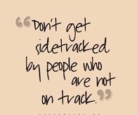 Dont get sidetracked by people who are not on track