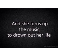 She turns up the music to drown out her life