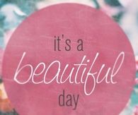 Its a beautiful day