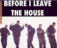 Before I leave the house