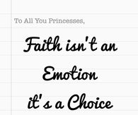 Faith isnt an emotion, its a choice