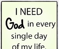 I need God in every single day of my life