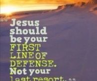 Jesus should be your first line of defense