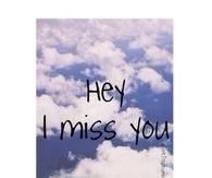 hey I miss you