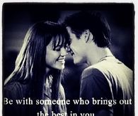 Be with someone who brings out the best in you