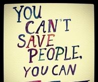 You cant save people, you can only love them