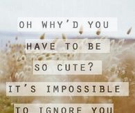 Its impossible to ignore you