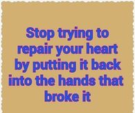 Stop trying to repair your hert