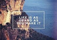 Life is as grand as you make it