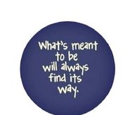 Whats meant to be will always find its way