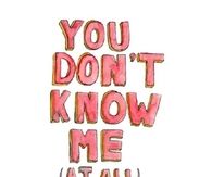 You dont know me at all