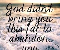 God didn't bring you this far to abandon you