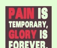 Pain is temporary, glory is forever