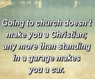 Going to church doesnt make you a Christian