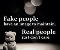 Fake people have an image to maintain...