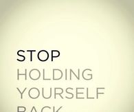 Stop holding yourself back