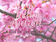 Hello March Just Be Good To Me