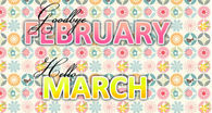 Goodbye February Hello March